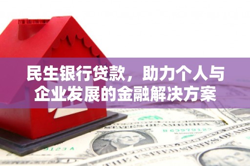 双溪民生银行贷款，助力个人与企业发展的金融解决方案