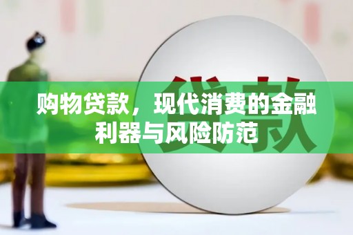 双溪购物贷款，现代消费的金融利器与风险防范