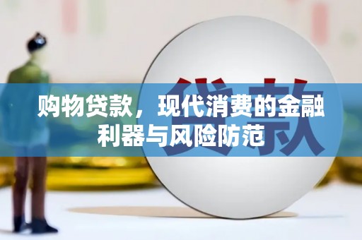 双溪购物贷款，现代消费的金融利器与风险防范