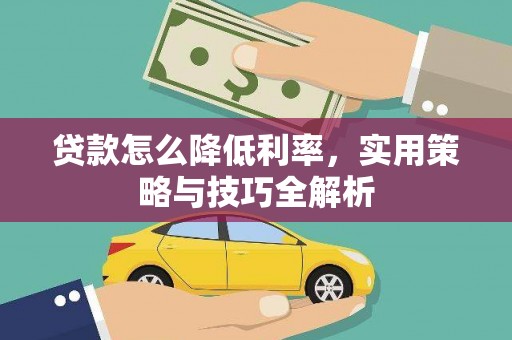 双溪贷款怎么降低利率，实用策略与技巧全解析