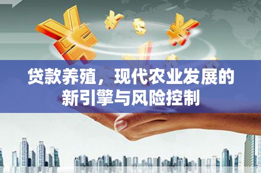 双溪贷款养殖，现代农业发展的新引擎与风险控制