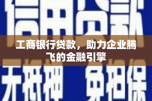 双溪工商银行贷款，助力企业腾飞的金融引擎