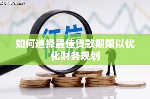 双溪如何选择最佳贷款期限以优化财务规划