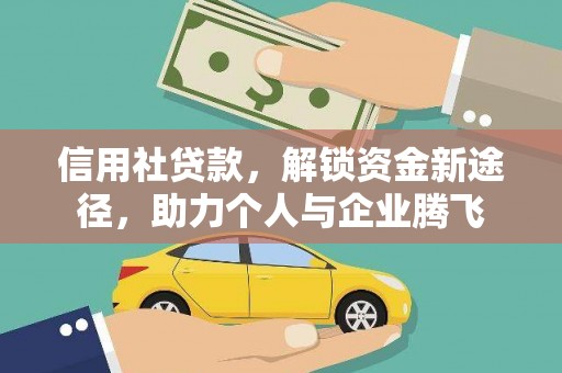 双溪信用社贷款，解锁资金新途径，助力个人与企业腾飞