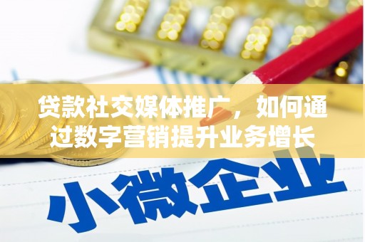 双溪贷款社交媒体推广，如何通过数字营销提升业务增长