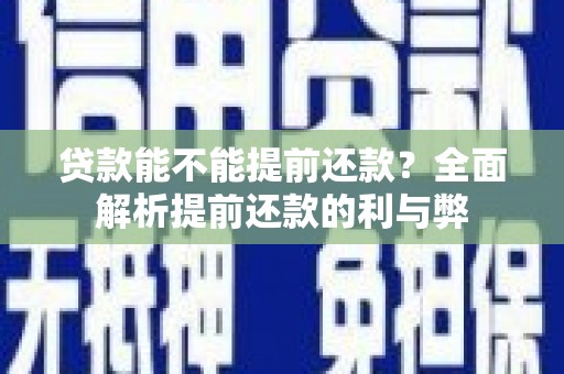 双溪贷款能不能提前还款？全面解析提前还款的利与弊