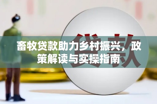 双溪畜牧贷款助力乡村振兴，政策解读与实操指南