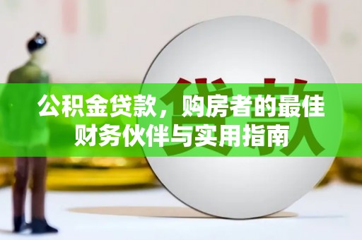 双溪公积金贷款，购房者的最佳财务伙伴与实用指南
