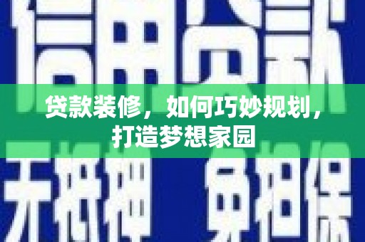 双溪贷款装修，如何巧妙规划，打造梦想家园