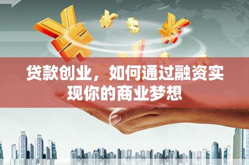 双溪贷款创业，如何通过融资实现你的商业梦想