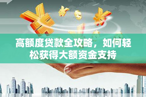 双溪高额度贷款全攻略，如何轻松获得大额资金支持
