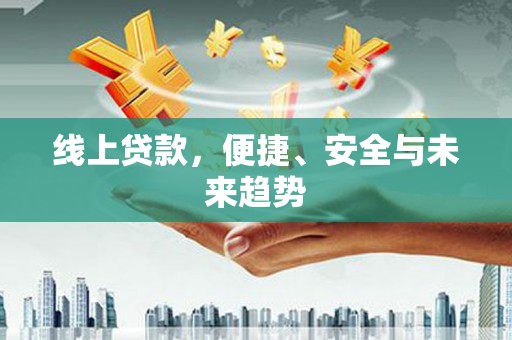双溪线上贷款，便捷、安全与未来趋势