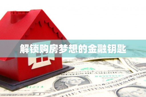 双溪解锁购房梦想的金融钥匙