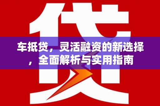 双溪车抵贷，灵活融资的新选择，全面解析与实用指南