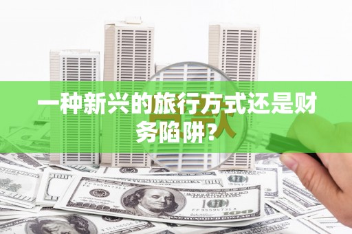 双溪一种新兴的旅行方式还是财务陷阱？