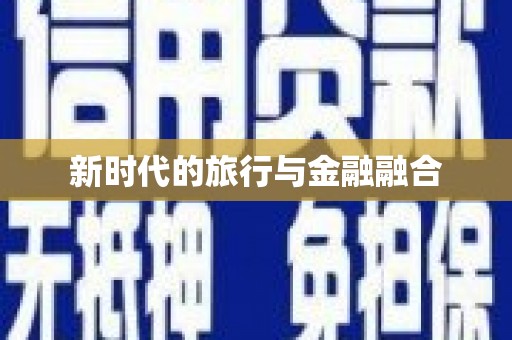 双溪新时代的旅行与金融融合
