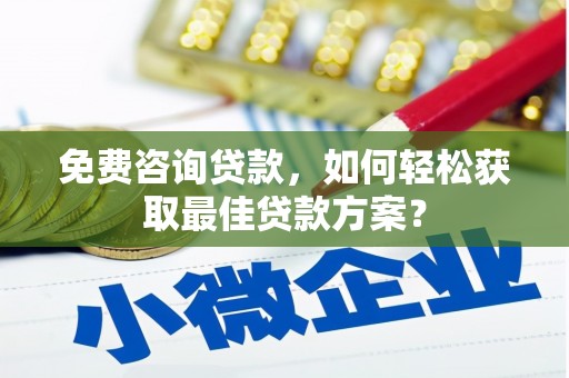 双溪免费咨询贷款，如何轻松获取最佳贷款方案？
