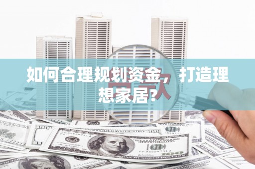 双溪如何合理规划资金，打造理想家居？