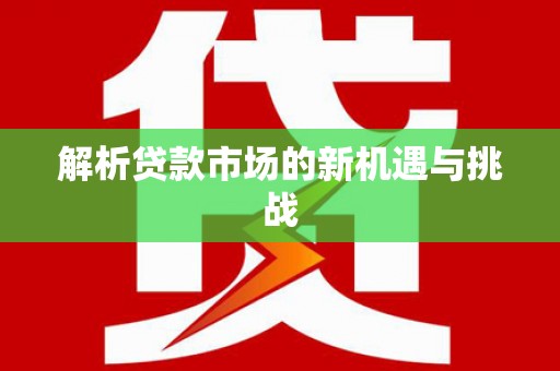 双溪解析贷款市场的新机遇与挑战