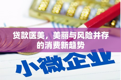 双溪贷款医美，美丽与风险并存的消费新趋势