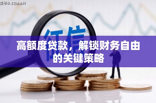 双溪高额度贷款，解锁财务自由的关键策略